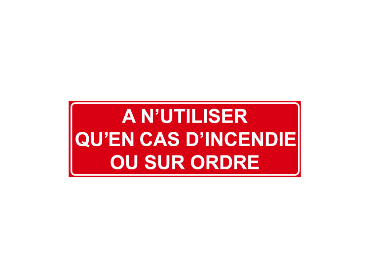 Panneau Incendie - A n'utiliser qu'en cas d'incendie ou sur ordre ...